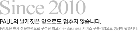 since 2010 폴의 날개짓은 멈추지 않습니다. 폴은 현재 전문인력으로 구성된 최고의 e-Business 서비스 구축기업으로 성장해 왔습니다.